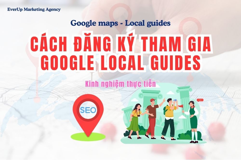 Cách đăng ký tham gia Google Local Guides chi tiết mới nhất