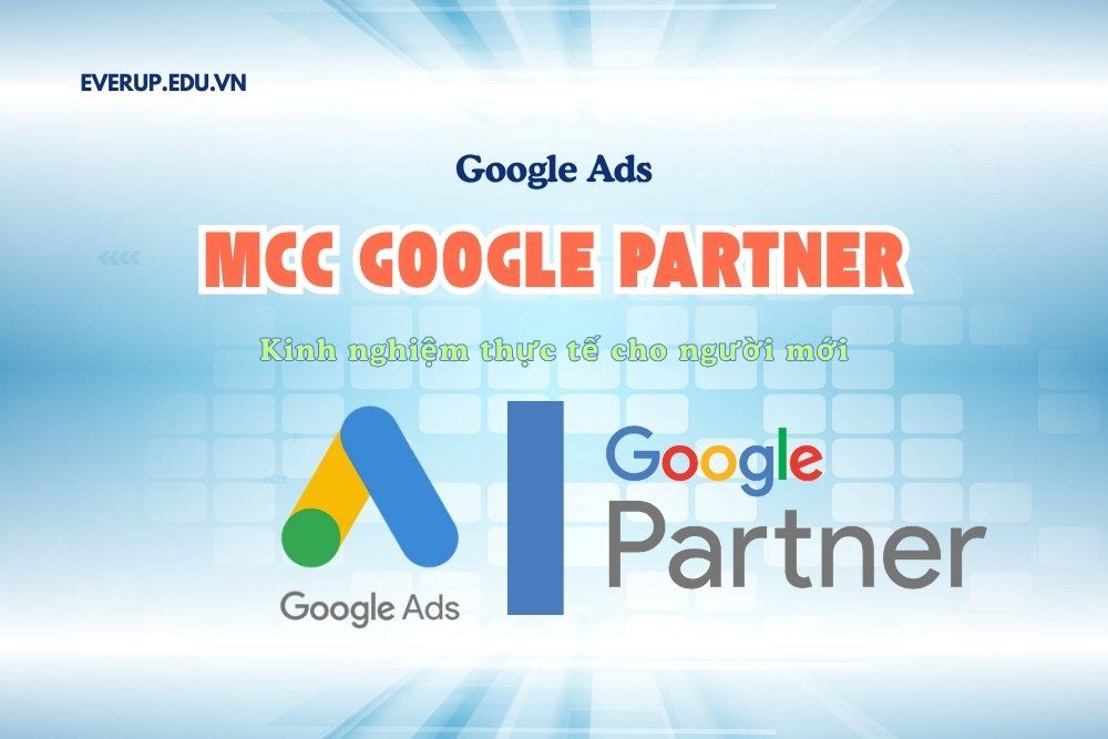 Giới thiệu Google Ads & MCC Google Partner – Kinh nghiệm thực tế cho người mới