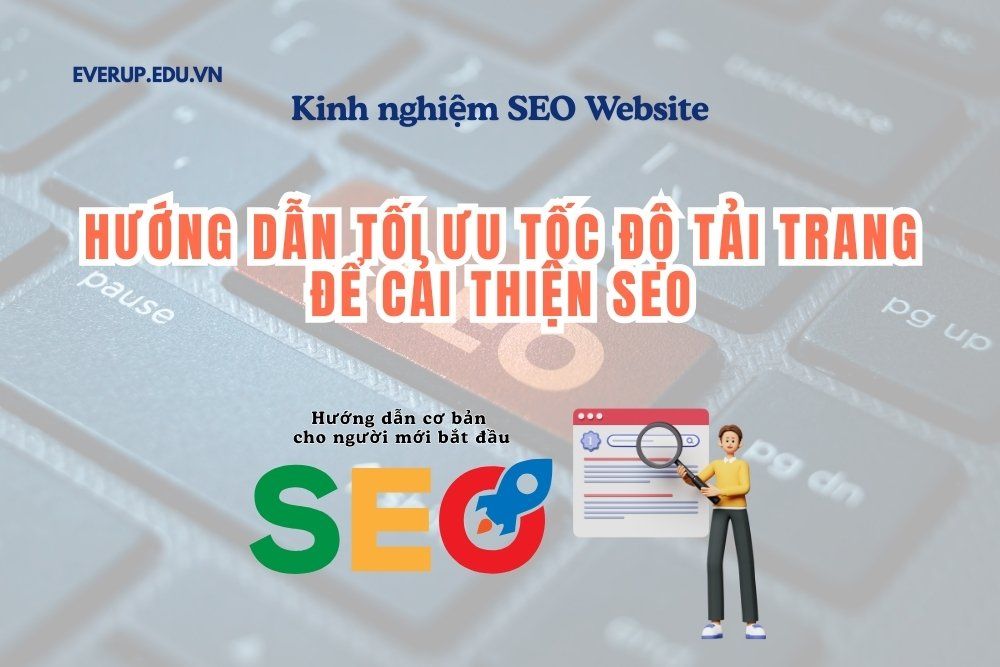 Hướng dẫn tối ưu tốc độ tải trang để cải thiện SEO