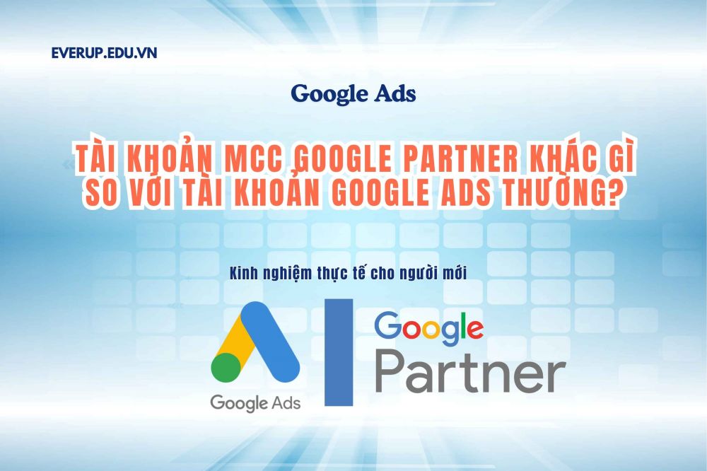Tài khoản MCC Google Partner khác gì so với tài khoản Google Ads thường?